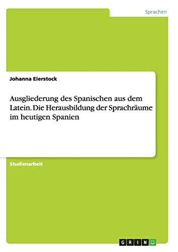 Ausgliederung des Spanischen aus dem Latein. Die Herausbildung der Sprachräume im heutigen Spanien