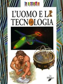 L'uomo e la tecnologia (La biblioteca dei ragazzi)