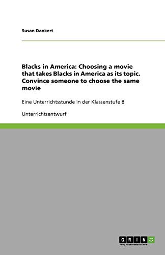 Blacks in America: Choosing a movie that takes Blacks in America as its topic. Convince someone to choose the same movie: Eine Unterrichtsstunde in der Klassenstufe 8