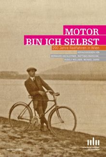 Motor bin ich selbst: 200 Jahre Radfahren in Wien