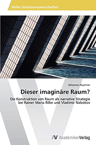 Dieser imaginäre Raum?: Die Konstruktion von Raum als narrative Strategie bei Rainer Maria Rilke und Vladimir Nabokov