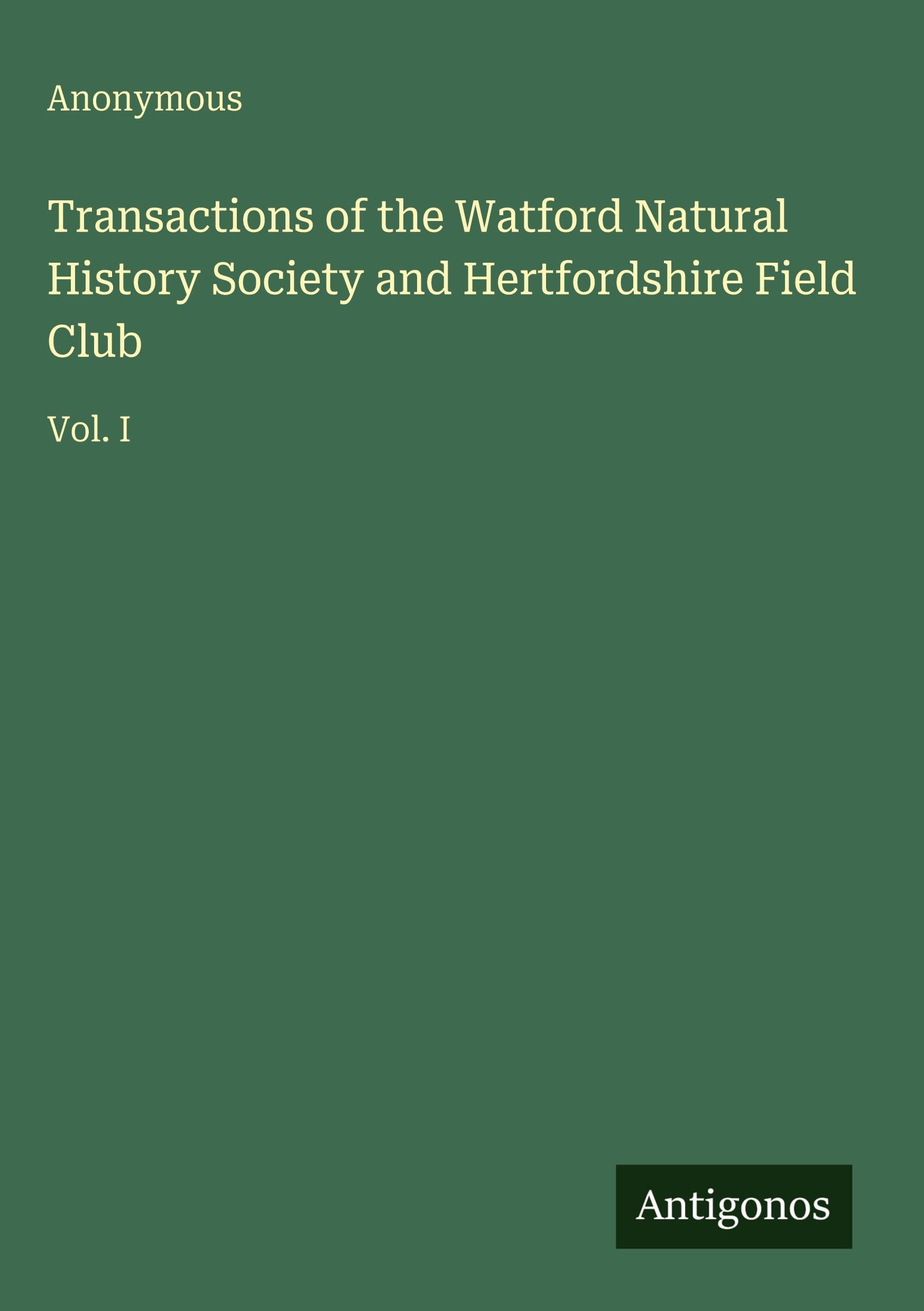 Transactions of the Watford Natural History Society and Hertfordshire Field Club: Vol. I