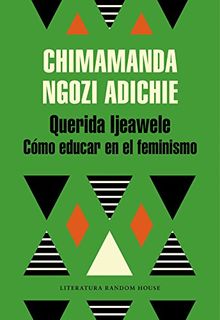 Querida Ijeawele: Cómo educar en el feminismo/ Dear Ijeawele, Or A Feminist Manifesto in Fifteen Suggestions