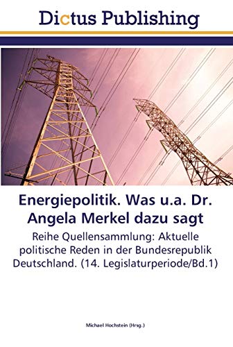 Energiepolitik. Was u.a. Dr. Angela Merkel dazu sagt: Reihe Quellensammlung: Aktuelle politische Reden in der Bundesrepublik Deutschland. (14. Legislaturperiode/Bd.1)