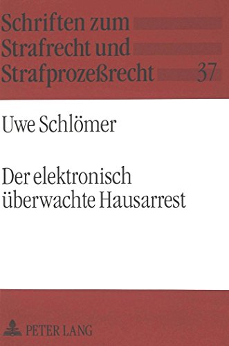 Der elektronisch überwachte Hausarrest: Eine Untersuchung der ausländischen Erfahrungen und der Anwendbarkeit in der Bundesrepublik Deutschland (Schriften zum Strafrecht und Strafprozeßrecht)