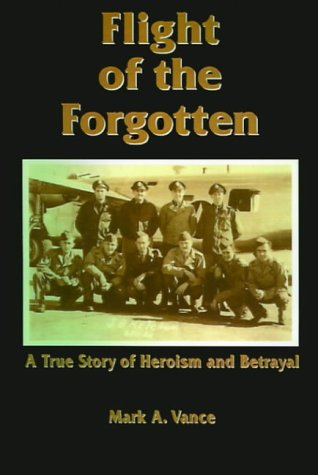 Flight of the Forgotten: A True Story of Heroism and Betrayal