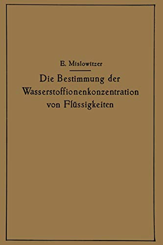 Die Bestimmung der Wasserstoffionenkonzentration von Flüssigkeiten: Ein Lehrbuch der Theorie und Praxis der Wasserstoffzahlmessungen in Elementarer Darstellung für Chemiker, Biologen und Mediziner