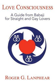 Love Consciousness: A Guide from Babaji for Straight and Gay Lovers