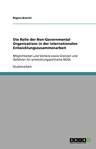 Die Rolle der Non-Governmental Organizations in der internationalen Entwicklungszusammenarbeit: Möglichkeiten und Vorteile sowie Grenzen und Gefahren für entwicklungspolitische NGOs