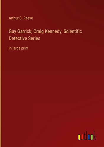 Guy Garrick; Craig Kennedy, Scientific Detective Series: in large print