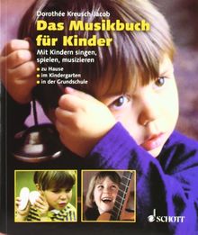 Das Musikbuch für Kinder: Mit Kindern singen, spielen, musizieren - zu Hause, im Kindergarten, in der Grundschule