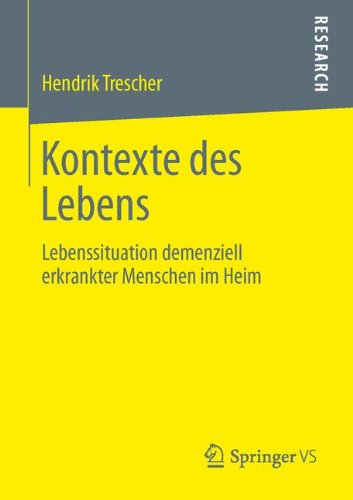 Kontexte des Lebens: Lebenssituation Demenziell Erkrankter Menschen im Heim (German Edition)