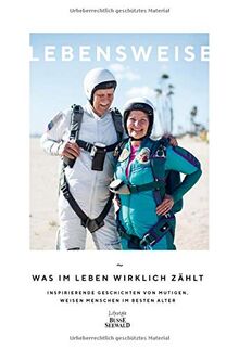 Lebensweise. Was im Leben wirklich zählt.: Inspirierende Geschichten von mutigen, weisen Menschen im besten Alter