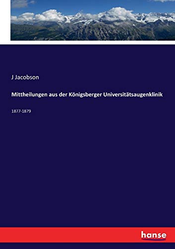 Mittheilungen aus der Königsberger Universitätsaugenklinik: 1877-1879