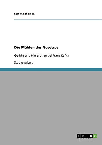 Die Mühlen des Gesetzes: Gericht und Hierarchien bei Franz Kafka