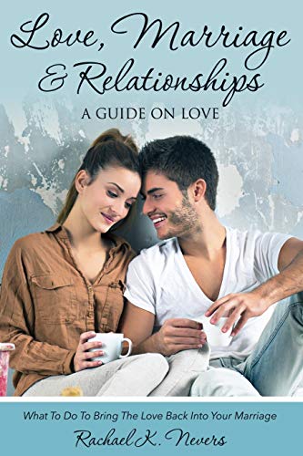 Love, Marriage and Relationships: A Guide on Love