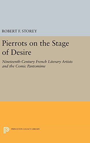 Pierrots on the Stage of Desire: Nineteenth-Century French Literary Artists and the Comic Pantomime (Princeton Legacy Library)