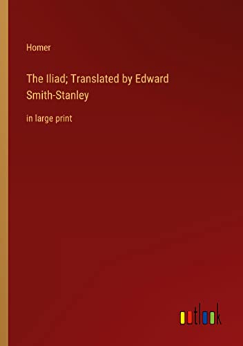 The Iliad; Translated by Edward Smith-Stanley: in large print