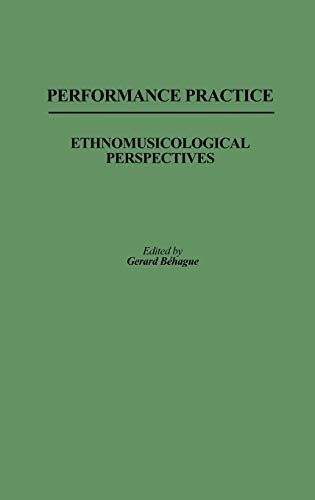 Performance Practice: Ethnomusicological Perspectives (Contributions in Intercultural & Comparative Studies)