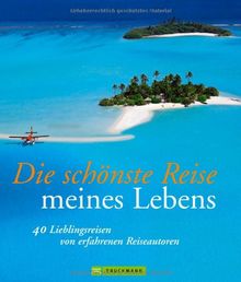 Die schönste Reise meines Lebens: 40 Lieblingsreisen von erfahrenen Reiseautoren