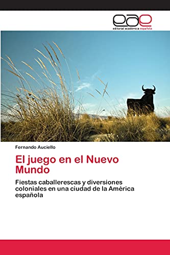 El juego en el Nuevo Mundo: Fiestas caballerescas y diversiones coloniales en una ciudad de la América española