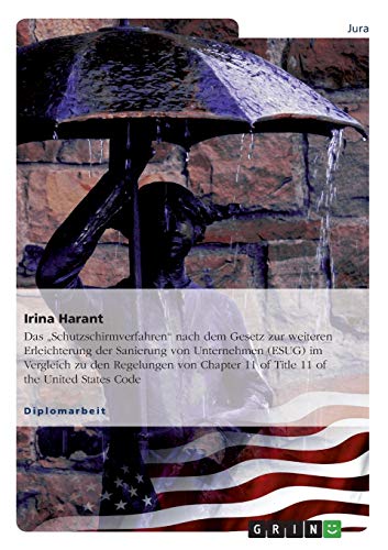 Das Schutzschirmverfahren nach dem Gesetz zur weiteren Erleichterung der Sanierung von Unternehmen (ESUG) im Vergleich zu den Regelungen von Chapter 11 of Title 11 of the United States Code