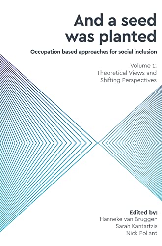 And a Seed was Planted ...' Occupation based approaches for social inclusion: Volume 1: Theoretical Views and Shifting Perspectives