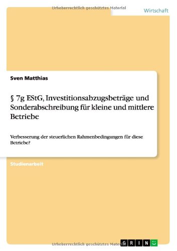 § 7g EStG, Investitionsabzugsbeträge und Sonderabschreibung für kleine und mittlere Betriebe: Verbesserung der steuerlichen Rahmenbedingungen für diese Betriebe?