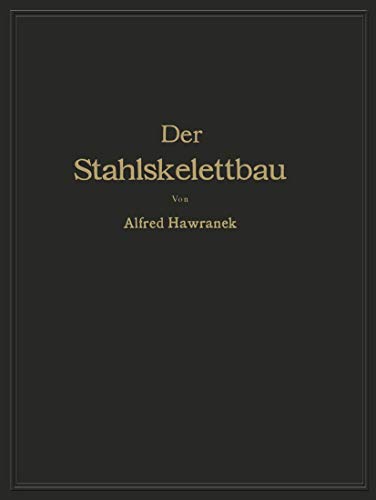 Der Stahlskelettbau mit Berücksichtigung der Hoch- und Turmhäuser. Vom konstruktiven Standpunkte behandelt für Ingenieure und Architekten