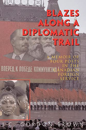 Blazes Along A Diplomatic Trail: A Memoir of Four Posts in the Canadian Foreign Service