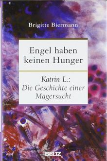 Engel haben keinen Hunger: Katrin L.: Die Geschichte einer Magersucht von Biermann, Brigitte | Buch | Zustand gut