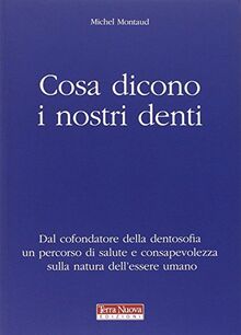 Cosa dicono i nostri denti. Dal cofondatore della dentosofia un percorso di salute e consapevolezza sulla natura dell'essere umano