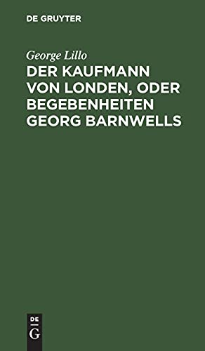 Der Kaufmann von Londen, oder Begebenheiten Georg Barnwells: Ein bürgerliches Trauerspiel