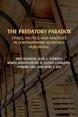 The Predatory Paradox: Ethics, Politics, and Practices in Contemporary Scholarly Publishing