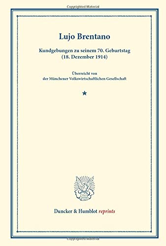 Lujo Brentano.: Kundgebungen zu seinem 70. Geburtstag (18. Dezember 1914). Überreicht von der Münchener Volkswirtschaftlichen Gesellschaft. (Duncker & Humblot reprints)