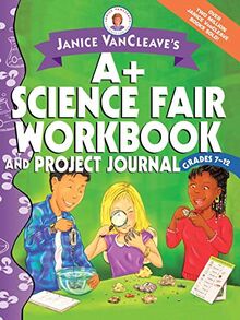 Janice VanCleave's A+ Science Fair Workbook and Project Journal, Grades 7-12 (Janice VanCleave's Science for Fun)