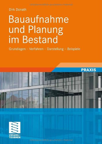 Bauaufnahme und Planung im Bestand: Grundlagen - Verfahren - Darstellung - Beispiele
