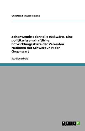 Zeitenwende oder Rolle rückwärts. Eine politikwissenschaftliche Entwicklungsskizze der Vereinten Nationen mit Schwerpunkt der Gegenwart