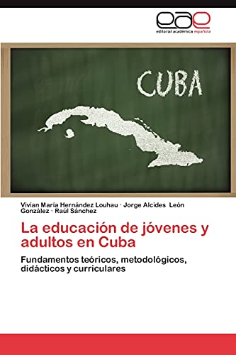 La educación de jóvenes y adultos en Cuba: Fundamentos teóricos, metodológicos, didácticos y curriculares