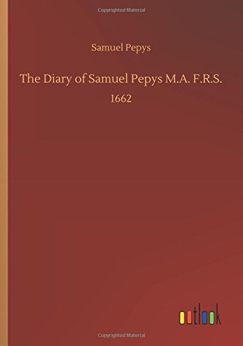 The Diary of Samuel Pepys M.A. F.R.S.: 1662