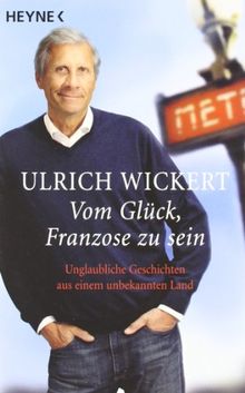 Vom Glück, Franzose zu sein: Unglaubliche Geschichten aus einem unbekannten Land