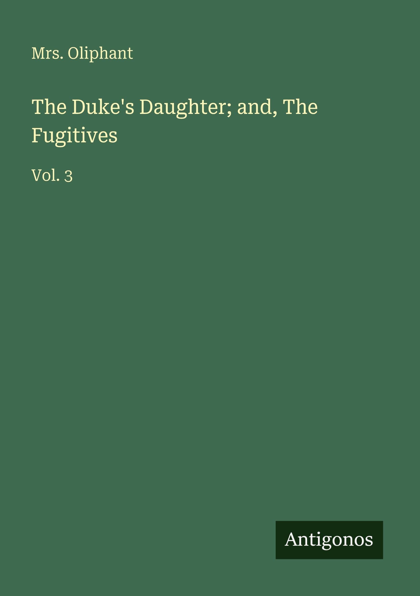 The Duke's Daughter; and, The Fugitives: Vol. 3
