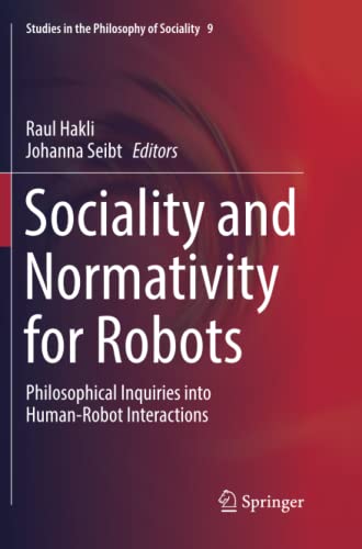 Sociality and Normativity for Robots: Philosophical Inquiries into Human-Robot Interactions (Studies in the Philosophy of Sociality, Band 9)