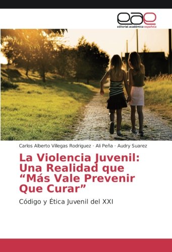 La Violencia Juvenil: Una Realidad que “Más Vale Prevenir Que Curar”: Código y Ética Juvenil del XXI