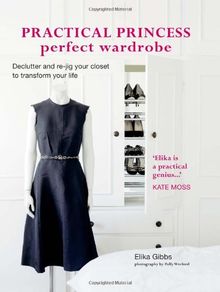Practical Princess Perfect Wardrobe: Declutter and Re-Jig Your Closet to Transform Your Life