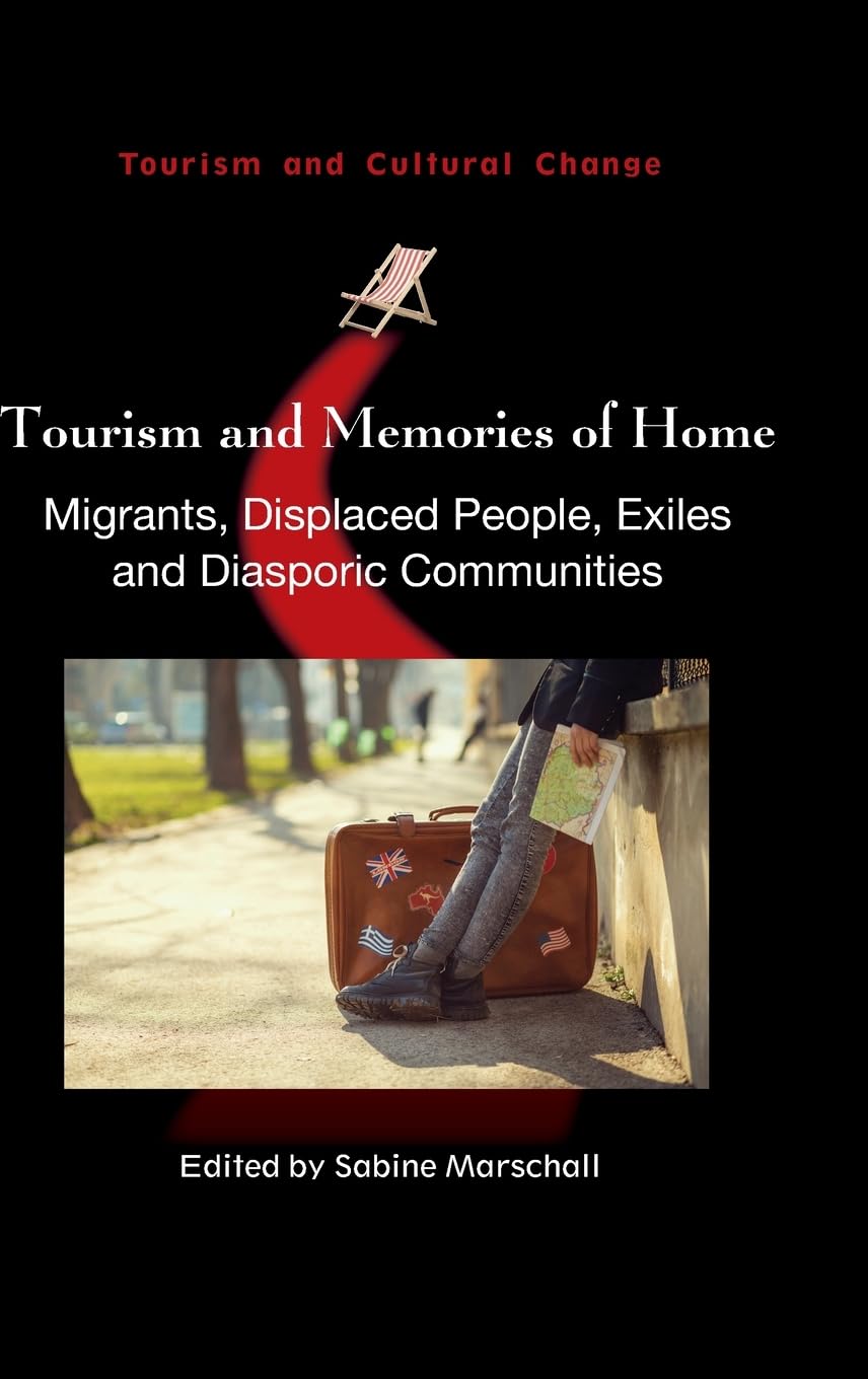 Tourism and Memories of Home: Migrants, Displaced People, Exiles and Diasporic Communities (Tourism and Cultural Change, 50)