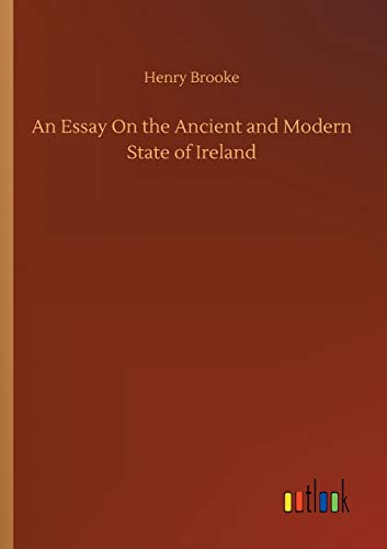 An Essay On the Ancient and Modern State of Ireland