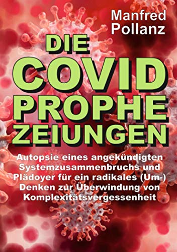 Die Covid-Prophezeiungen: Autopsie eines angekündigten Systemzusammenbruchs und Plädoyer für ein radikales (Um-)Denken zur Überwindung von Komplexitätsvergessenheit