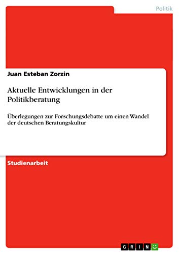 Aktuelle Entwicklungen in der Politikberatung: Überlegungen zur Forschungsdebatte um einen Wandel der deutschen Beratungskultur