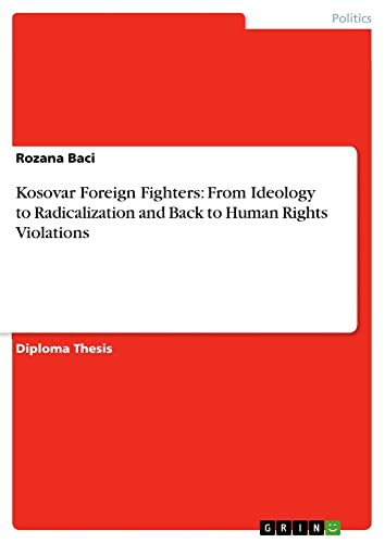 Kosovar Foreign Fighters: From Ideology to Radicalization and Back to Human Rights Violations: Diplomarbeit
